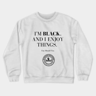 I'm Black, And I Enjoy Things Crewneck Sweatshirt